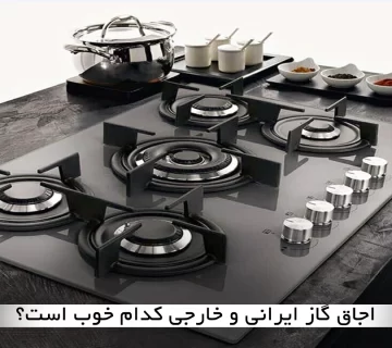 اجاق گاز ایرانی یا خارجی کدام را بخریم؟